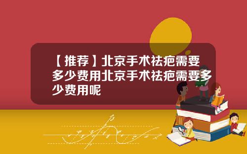 【推荐】北京手术祛疤需要多少费用北京手术祛疤需要多少费用呢