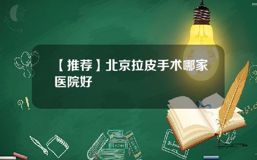 【推荐】北京拉皮手术哪家医院好