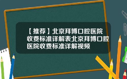【推荐】北京拜博口腔医院收费标准详解表北京拜博口腔医院收费标准详解视频