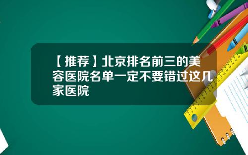 【推荐】北京排名前三的美容医院名单一定不要错过这几家医院