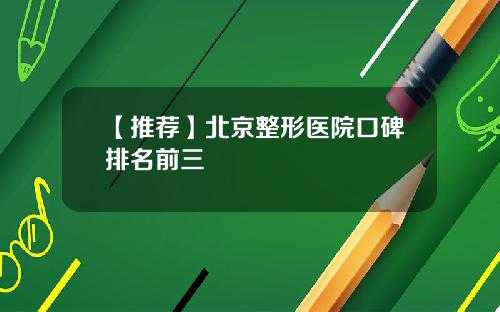 【推荐】北京整形医院口碑排名前三
