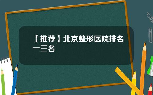【推荐】北京整形医院排名一三名