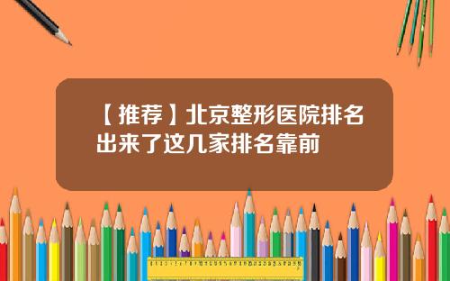 【推荐】北京整形医院排名出来了这几家排名靠前