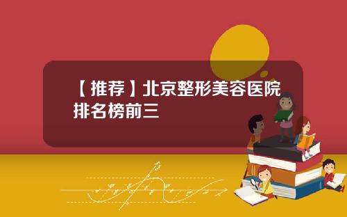 【推荐】北京整形美容医院排名榜前三