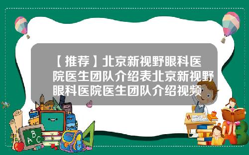 【推荐】北京新视野眼科医院医生团队介绍表北京新视野眼科医院医生团队介绍视频