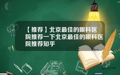 【推荐】北京最佳的眼科医院推荐一下北京最佳的眼科医院推荐知乎