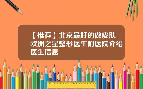 【推荐】北京最好的做皮肤欧洲之星整形医生附医院介绍医生信息
