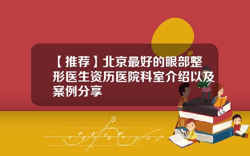 【推荐】北京最好的眼部整形医生资历医院科室介绍以及案例分享