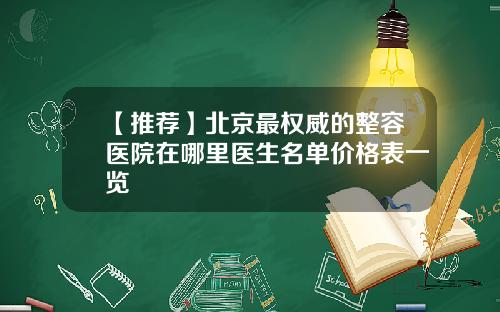 【推荐】北京最权威的整容医院在哪里医生名单价格表一览