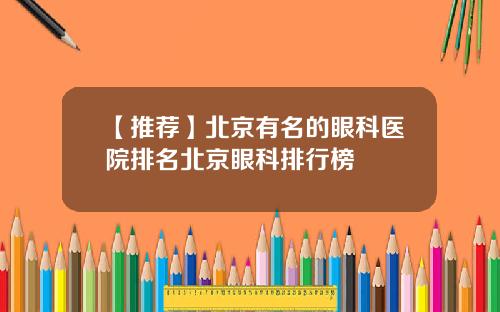 【推荐】北京有名的眼科医院排名北京眼科排行榜