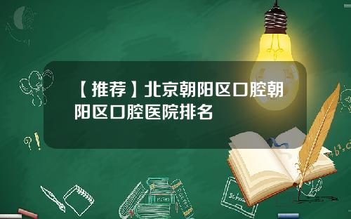 【推荐】北京朝阳区口腔朝阳区口腔医院排名
