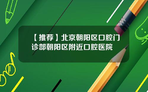 【推荐】北京朝阳区口腔门诊部朝阳区附近口腔医院