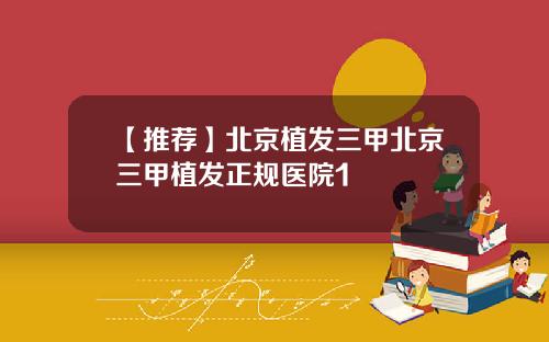 【推荐】北京植发三甲北京三甲植发正规医院1