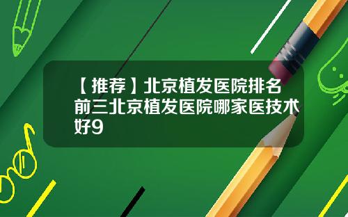 【推荐】北京植发医院排名前三北京植发医院哪家医技术好9