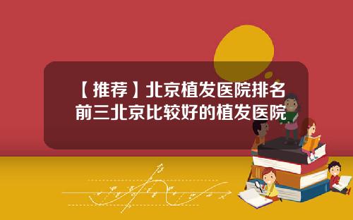 【推荐】北京植发医院排名前三北京比较好的植发医院