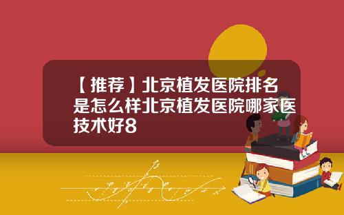 【推荐】北京植发医院排名是怎么样北京植发医院哪家医技术好8