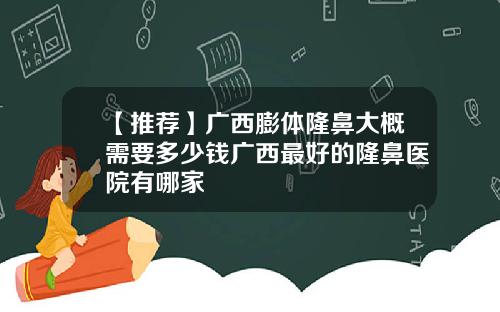 【推荐】广西膨体隆鼻大概需要多少钱广西最好的隆鼻医院有哪家