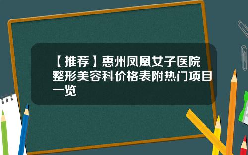 【推荐】惠州凤凰女子医院整形美容科价格表附热门项目一览