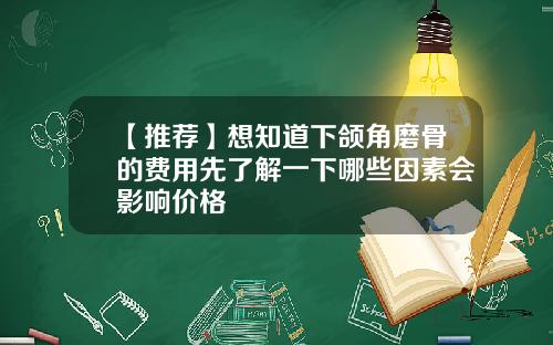 【推荐】想知道下颌角磨骨的费用先了解一下哪些因素会影响价格