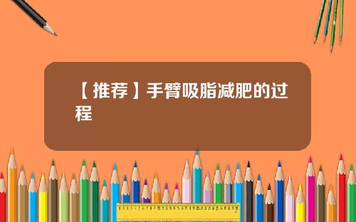 【推荐】手臂吸脂减肥的过程