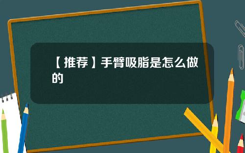 【推荐】手臂吸脂是怎么做的