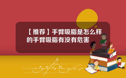 【推荐】手臂吸脂是怎么样的手臂吸脂有没有危害