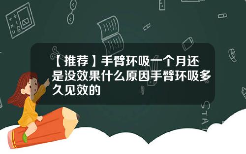 【推荐】手臂环吸一个月还是没效果什么原因手臂环吸多久见效的