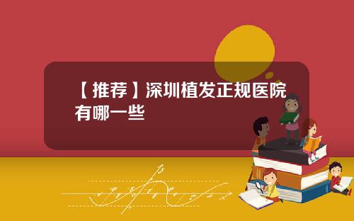 【推荐】深圳植发正规医院有哪一些