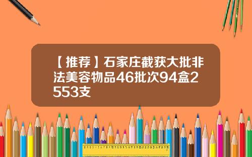 【推荐】石家庄截获大批非法美容物品46批次94盒2553支