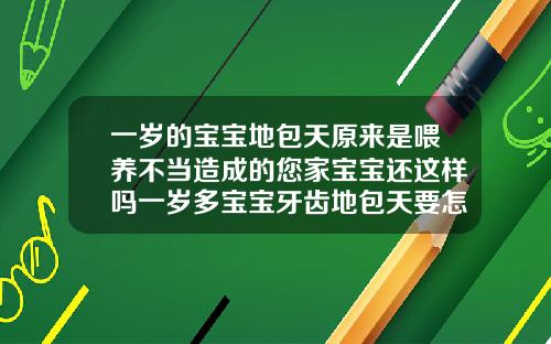 一岁的宝宝地包天原来是喂养不当造成的您家宝宝还这样吗一岁多宝宝牙齿地包天要怎么矫正