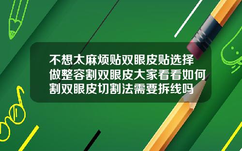 不想太麻烦贴双眼皮贴选择做整容割双眼皮大家看看如何割双眼皮切割法需要拆线吗