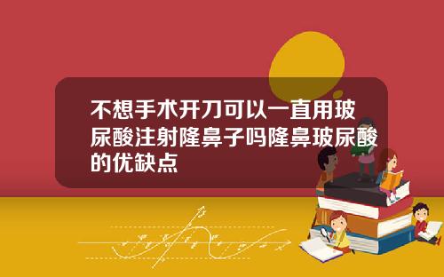 不想手术开刀可以一直用玻尿酸注射隆鼻子吗隆鼻玻尿酸的优缺点