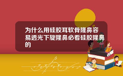 为什么用硅胶耳软骨隆鼻容易透光下旋隆鼻必看硅胶隆鼻的