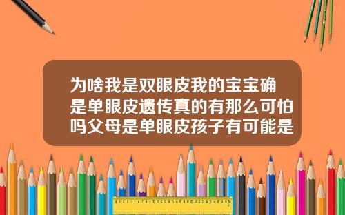 为啥我是双眼皮我的宝宝确是单眼皮遗传真的有那么可怕吗父母是单眼皮孩子有可能是双眼皮吗