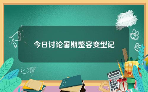 今日讨论暑期整容变型记
