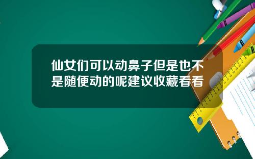 仙女们可以动鼻子但是也不是随便动的呢建议收藏看看