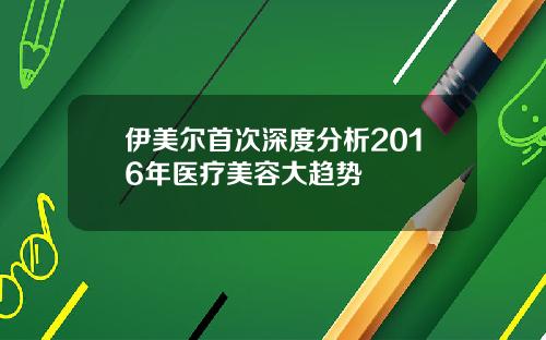 伊美尔首次深度分析2016年医疗美容大趋势