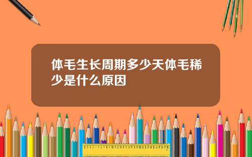体毛生长周期多少天体毛稀少是什么原因