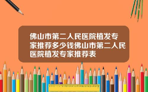 佛山市第二人民医院植发专家推荐多少钱佛山市第二人民医院植发专家推荐表