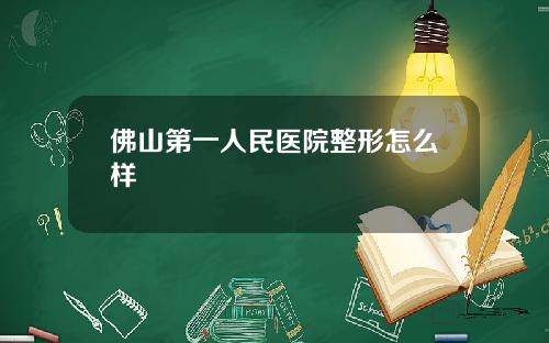 佛山第一人民医院整形怎么样