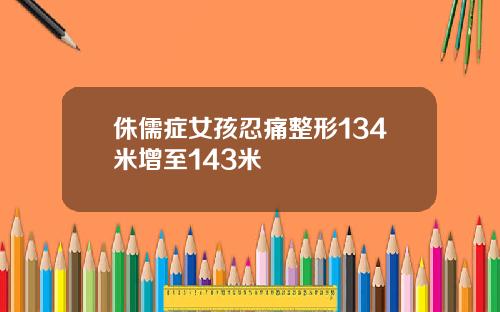 侏儒症女孩忍痛整形134米增至143米