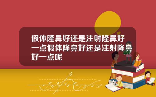 假体隆鼻好还是注射隆鼻好一点假体隆鼻好还是注射隆鼻好一点呢