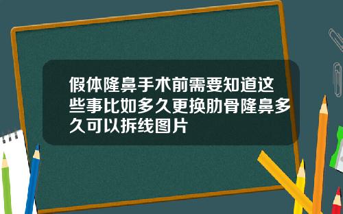 假体隆鼻手术前需要知道这些事比如多久更换肋骨隆鼻多久可以拆线图片