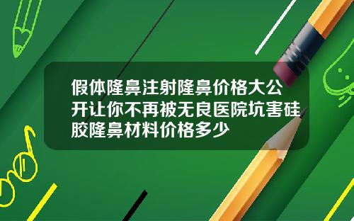 假体隆鼻注射隆鼻价格大公开让你不再被无良医院坑害硅胶隆鼻材料价格多少