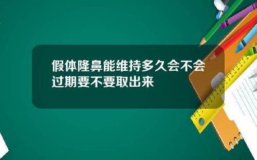 假体隆鼻能维持多久会不会过期要不要取出来