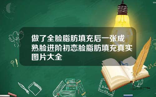 做了全脸脂肪填充后一张成熟脸进阶初恋脸脂肪填充真实图片大全