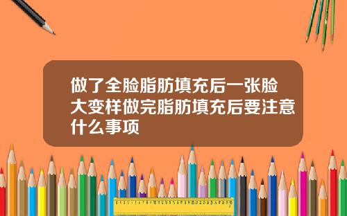 做了全脸脂肪填充后一张脸大变样做完脂肪填充后要注意什么事项
