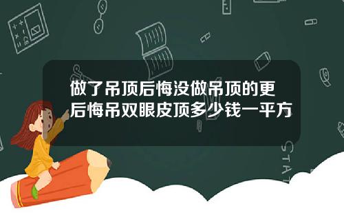做了吊顶后悔没做吊顶的更后悔吊双眼皮顶多少钱一平方