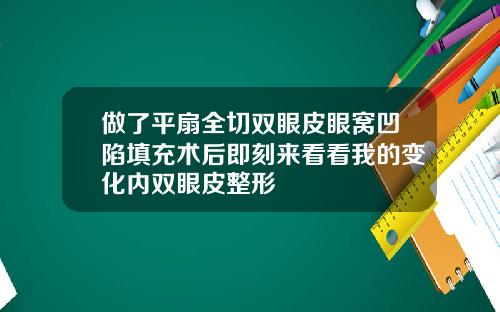 做了平扇全切双眼皮眼窝凹陷填充术后即刻来看看我的变化内双眼皮整形
