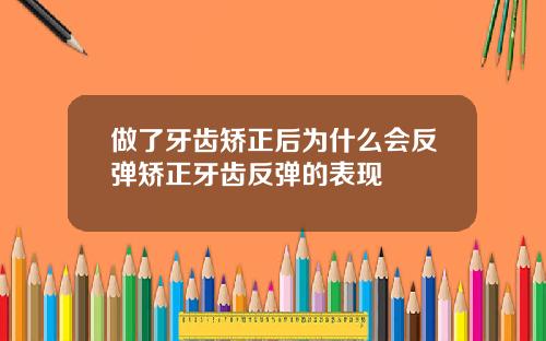 做了牙齿矫正后为什么会反弹矫正牙齿反弹的表现